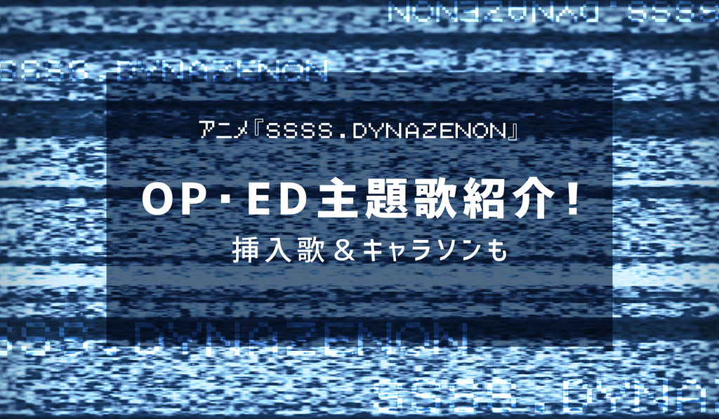 アニメ『SSSS.DYNAZENON（ダイナゼノン）』OP・ED主題歌紹介！挿入歌